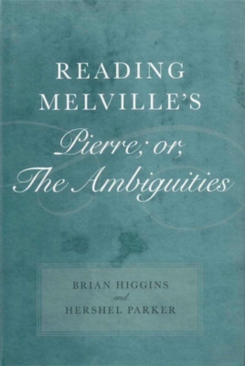 Reading Melville''s Pierre; or, the Ambiguities
