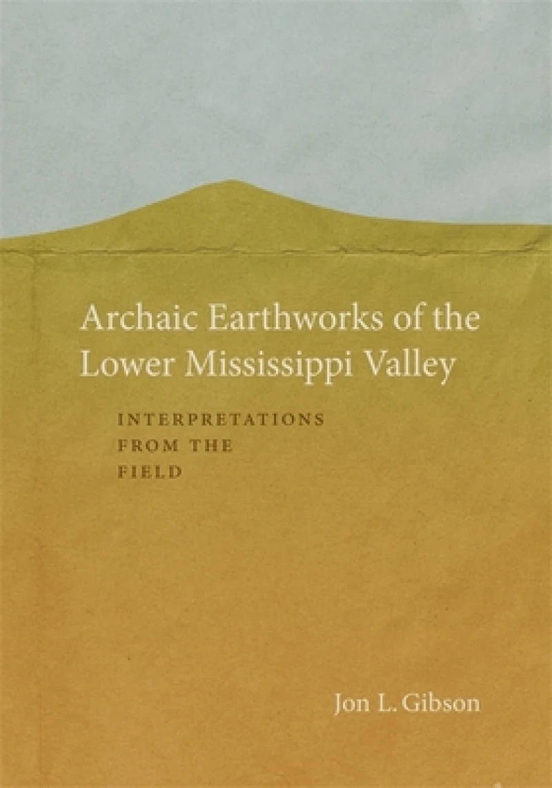 Archaic Earthworks of the Lower Mississippi Valley