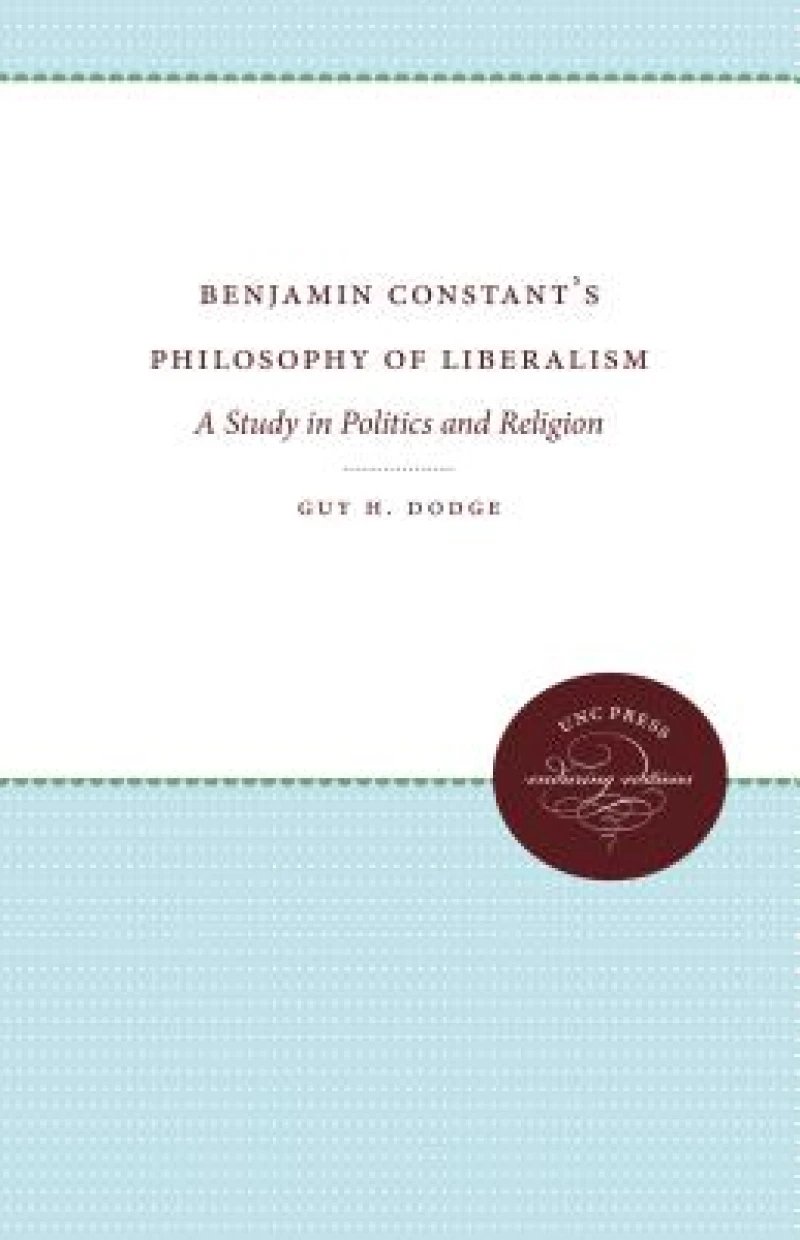 Benjamin Constant''s Philosophy of Liberalism