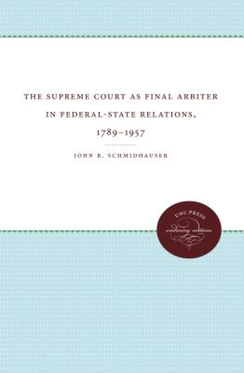 The Supreme Court As Final Arbiter in Federal-State Relations, 1789-1957