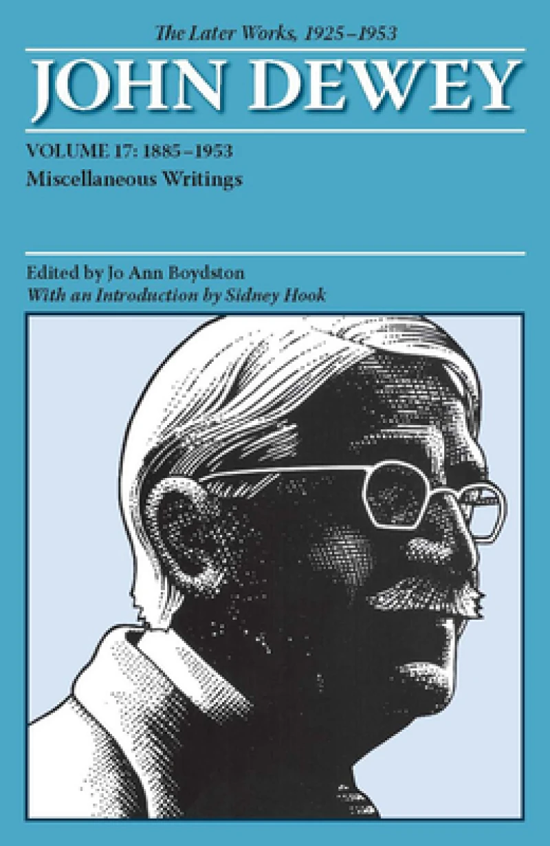 The Collected Works of John Dewey Volume 17; 1885-1953, Miscellaneous Writings