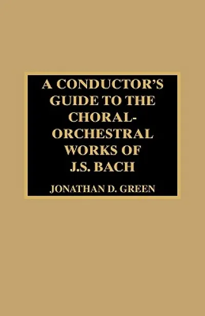 A Conductor's Guide to the Choral-Orchestral Works of J. S. Bach