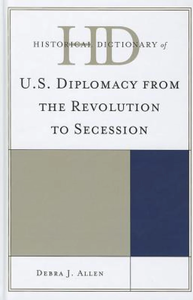 Historical Dictionary of U.S. Diplomacy from the Revolution to Secession