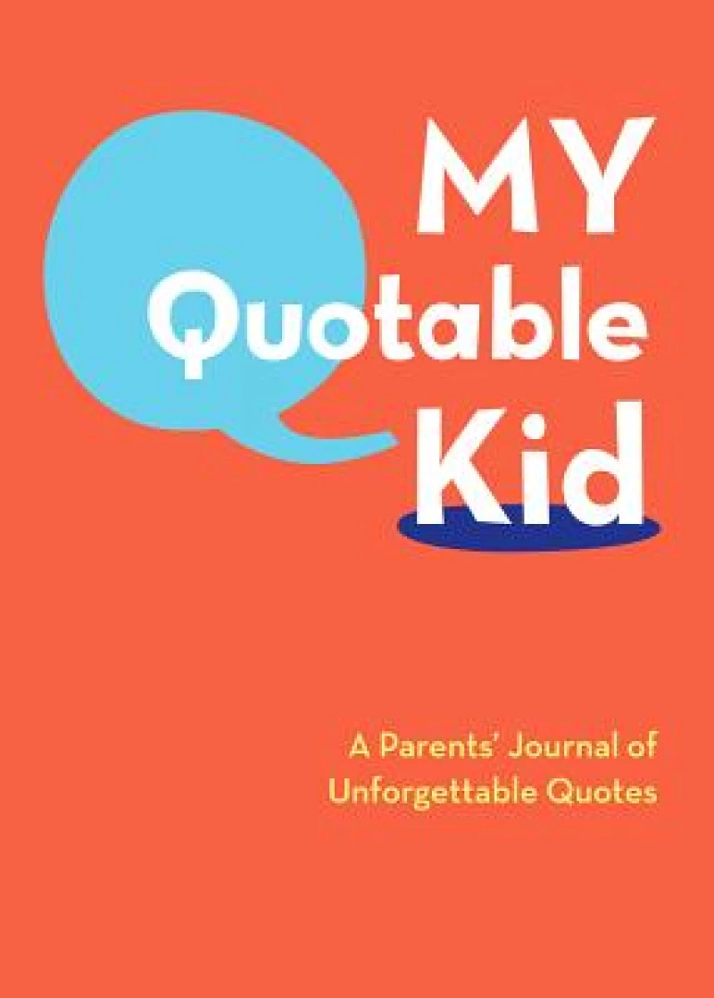 My Quotable Kid: A Parents’ Journal of Unforgettable Quotes