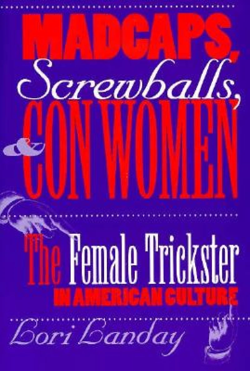 Madcaps, Screwballs, and Con Women