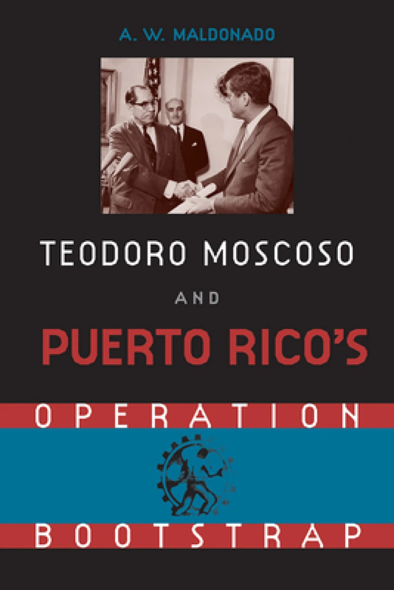 Teodoro Moscoso and Puerto Rico''s Operation Bootstrap
