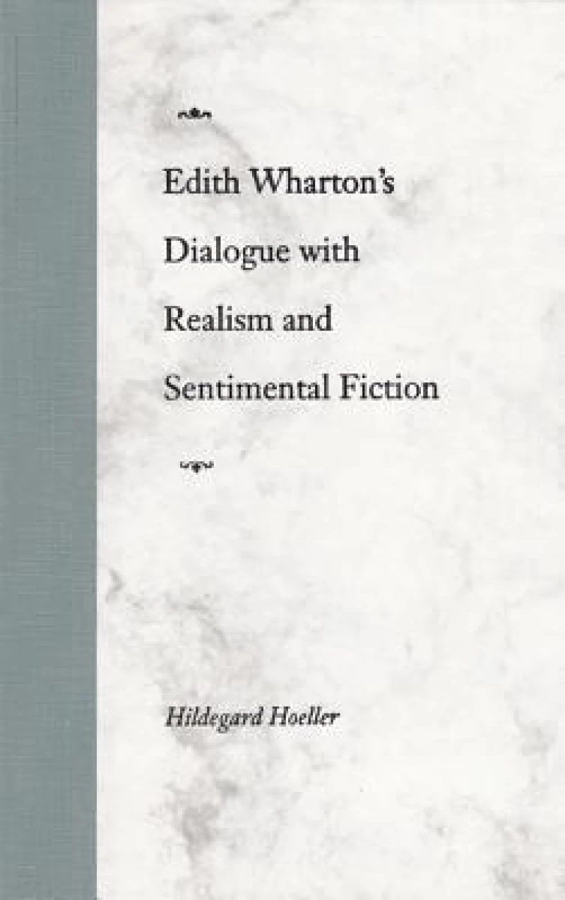 Edith Wharton''s Dialogue with Realism and Sentimental Fiction