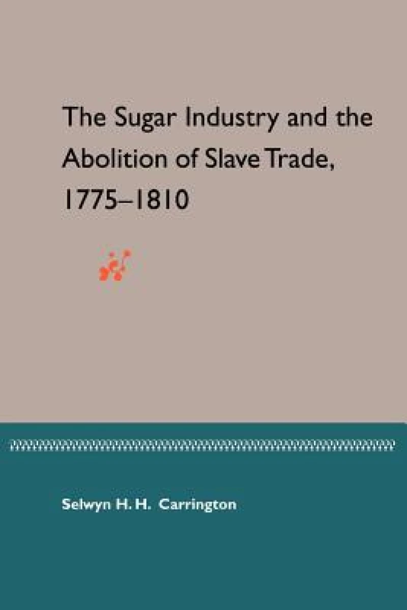 The Sugar Industry and the Abolition of the Slave Trade, 1775-1810