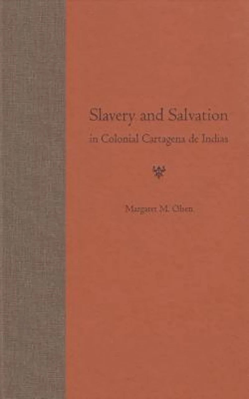 Slavery and Salvation in Colonial Cartagena De Indias