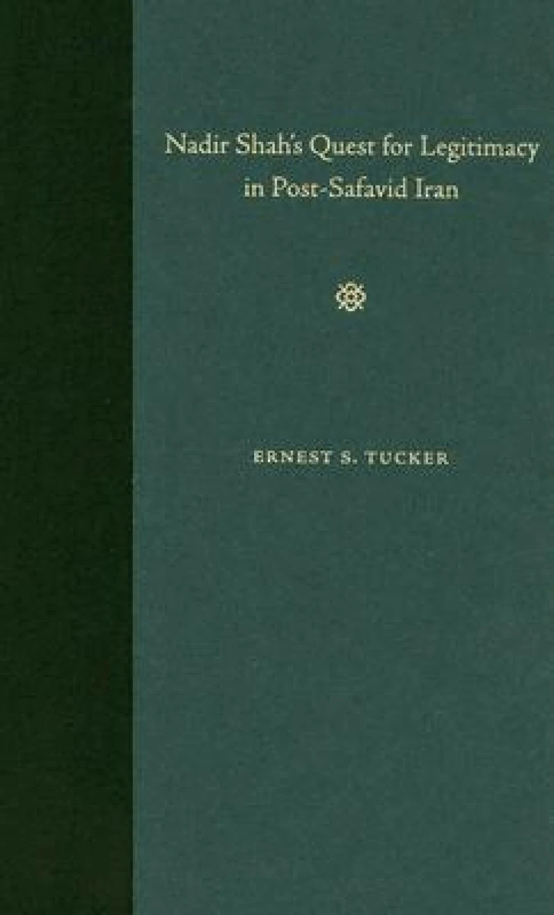 Nadir Shah''s Quest for Legitimacy in Post-safavid Iran
