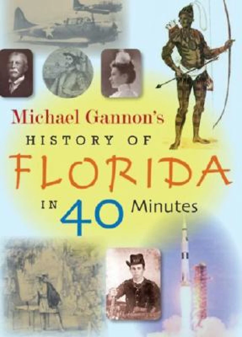Michael Gannon''s History of Florida in Forty Minutes