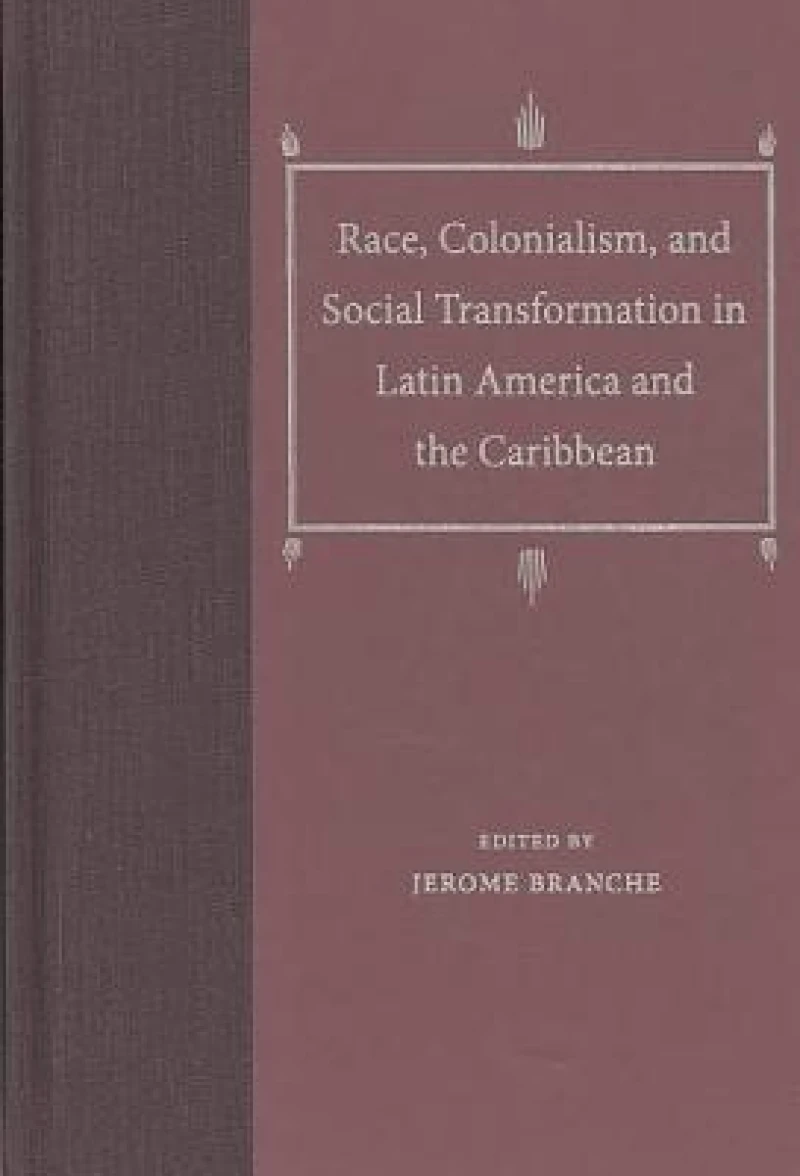 Race, Colonialism, and Social Transformation in Latin America and the Caribbean