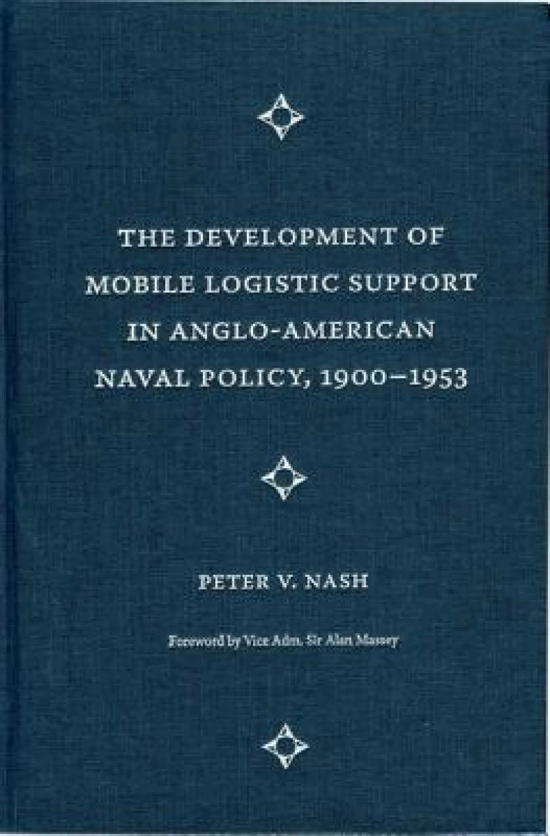 The Development of Mobile Logistic Support in Anglo-American Naval Policy, 1900-1953