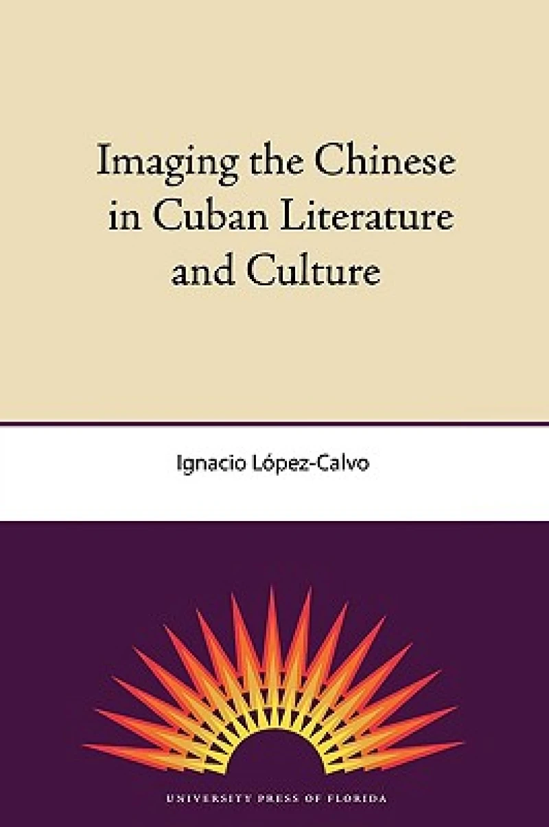 Imaging the Chinese in Cuban Literature and Culture