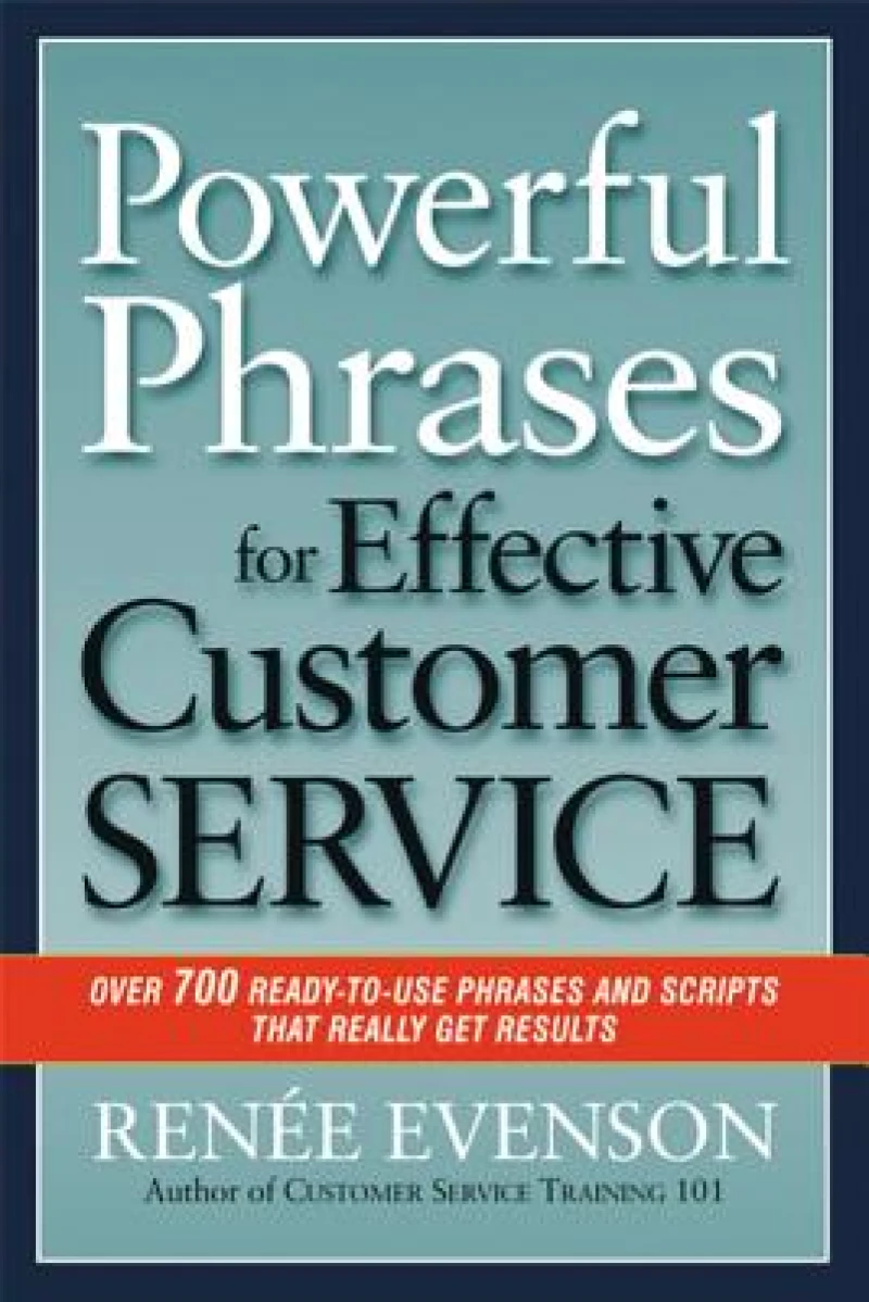 Powerful Phrases for Effective Customer Service: Over 700 Ready-to- Use Phrases and Scripts That Really Get Results