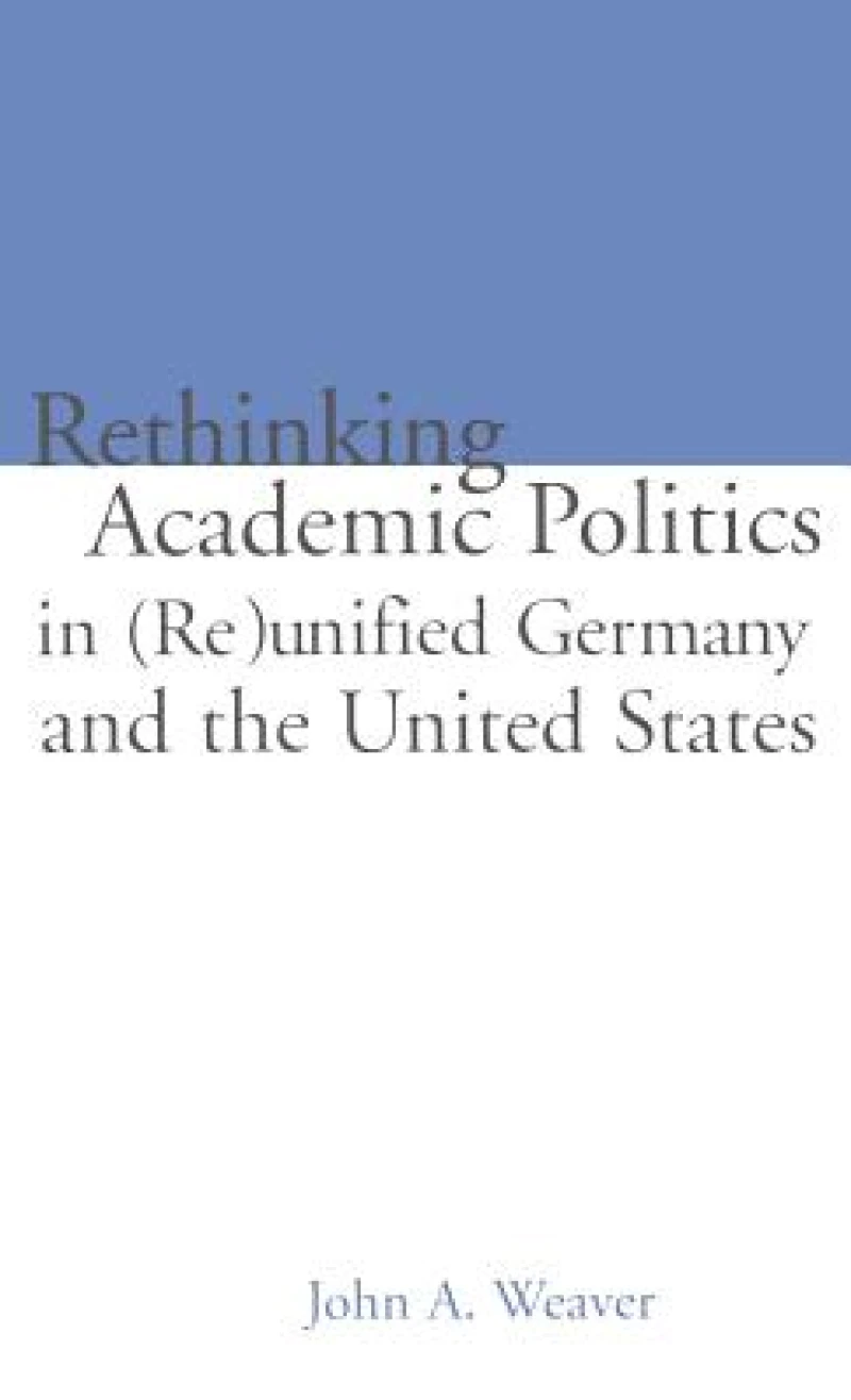 Re-thinking Academic Politics in (Re)unified Germany and the United States
