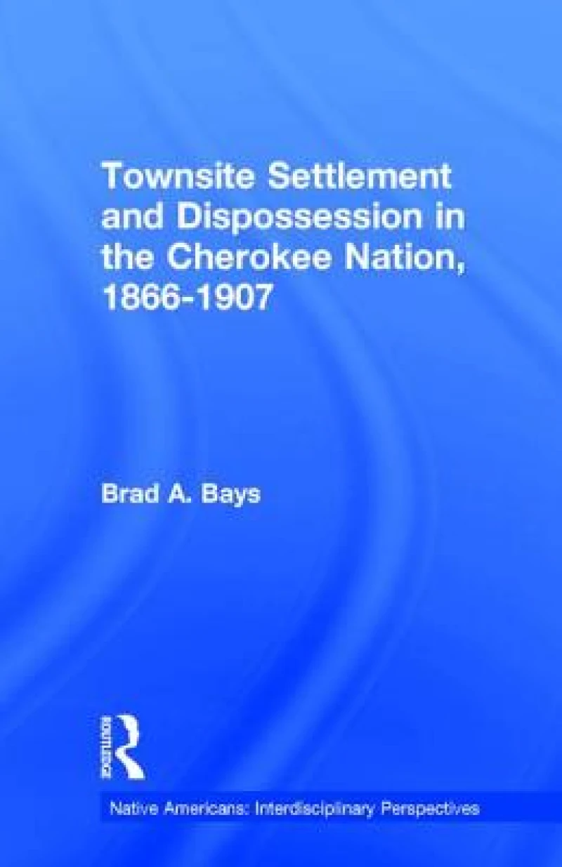 Townsite Settlement and Dispossession in the Cherokee Nation, 1866-1907