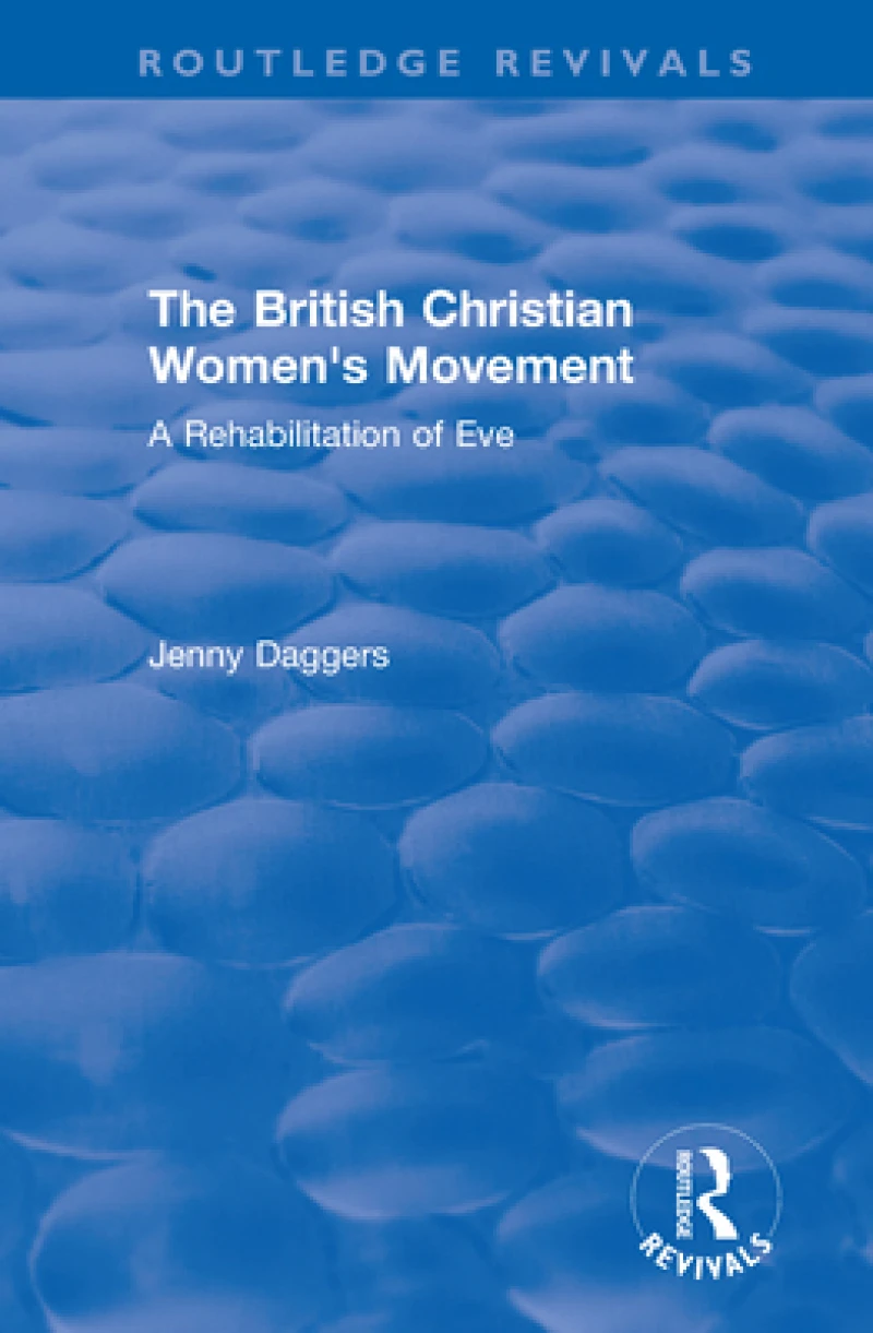Routledge Revivals: The British Christian Women''s Movement (2002)