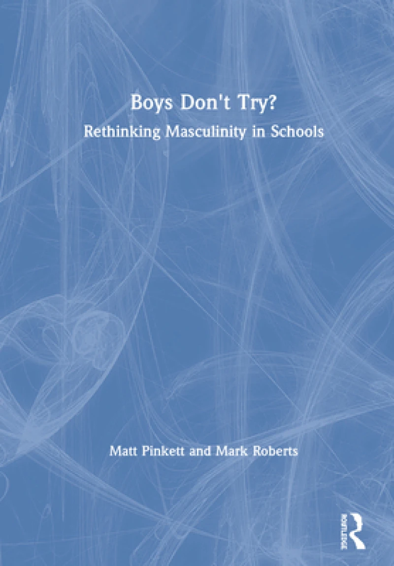 Boys Don''t Try? Rethinking Masculinity in Schools