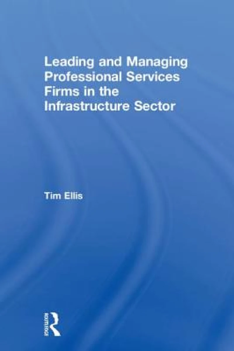 Leading and Managing Professional Services Firms in the Infrastructure Sector