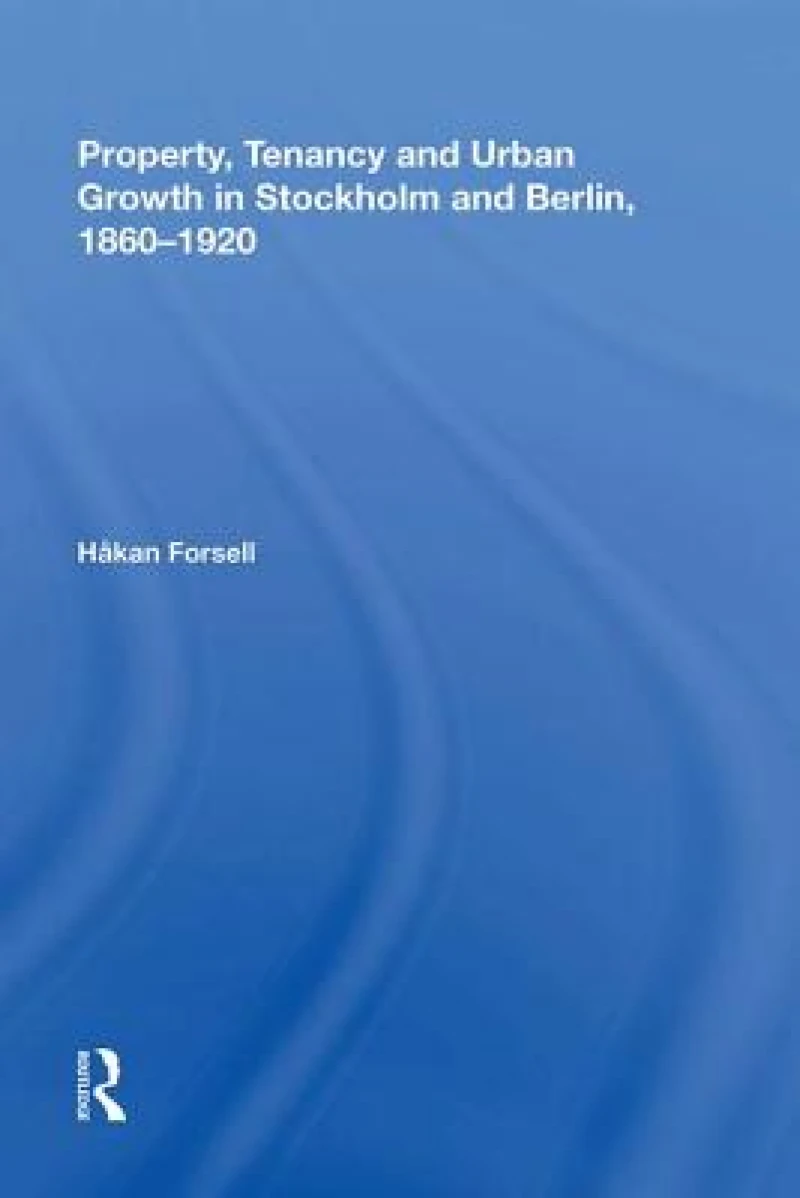 Property, Tenancy and Urban Growth in Stockholm and Berlin, 1860-1920