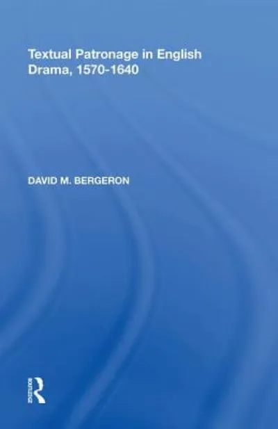 Textual Patronage in English Drama, 1570-1640
