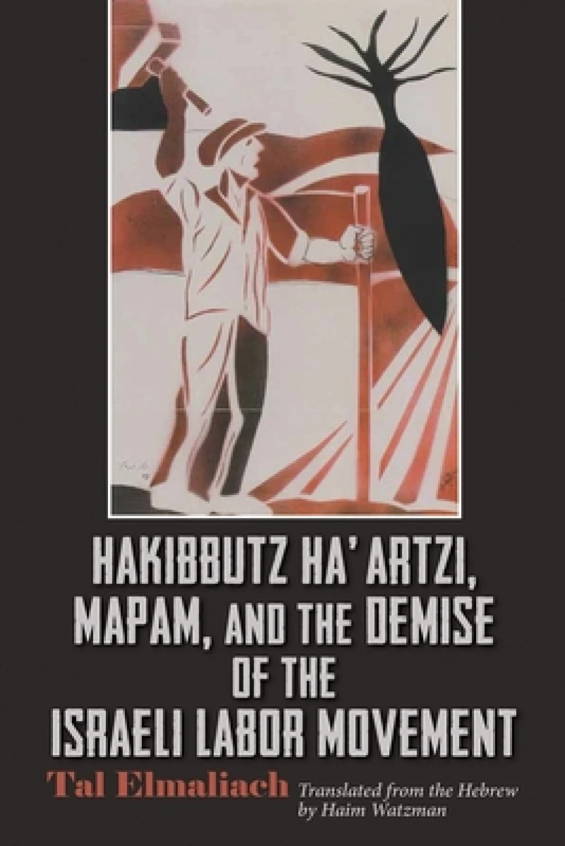 Hakibbutz Ha''artzi, Mapam, and the Demise of the Israeli Labor Movement