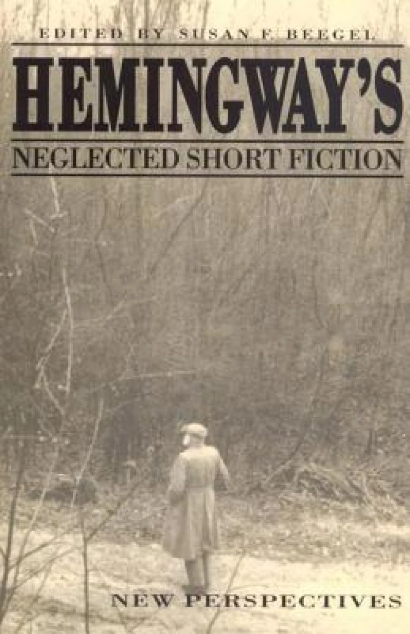 Hemingway''s Neglected Short Fiction