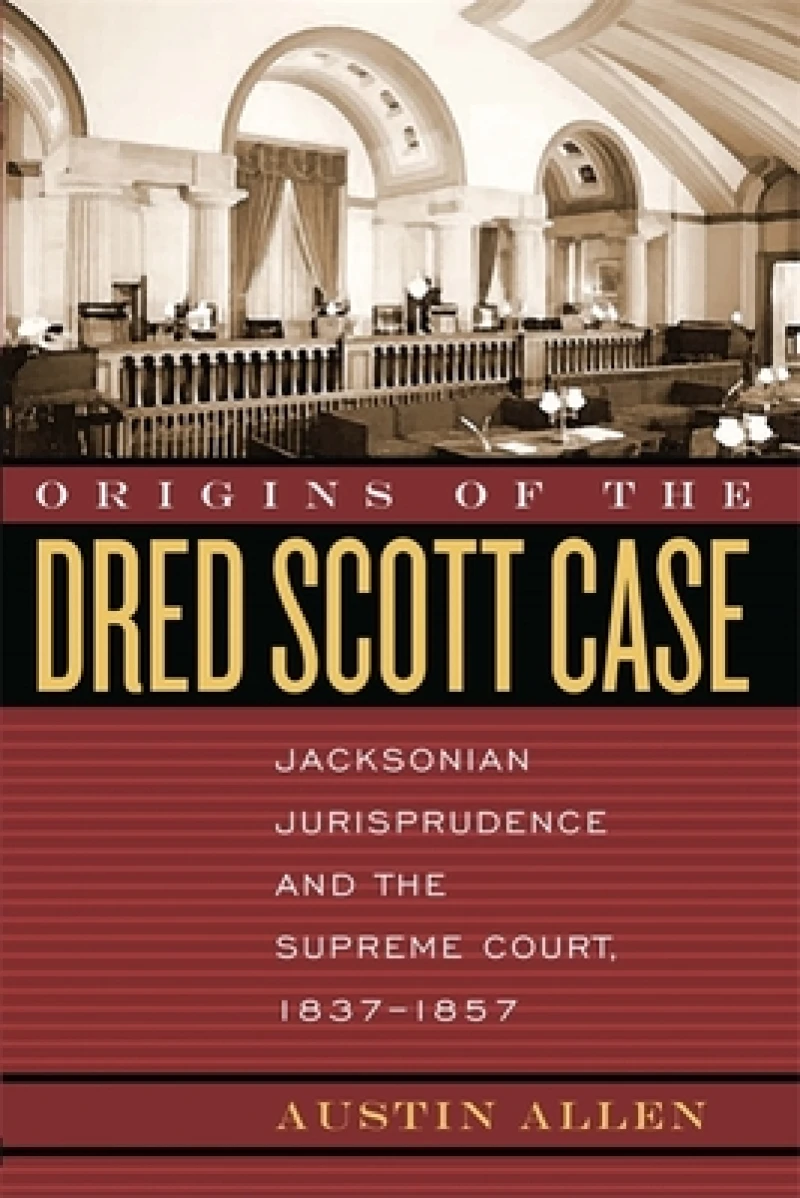 Origins of the Dred Scott Case – Jacksonian Jurisprudence and the Supreme Court, 1837–1857