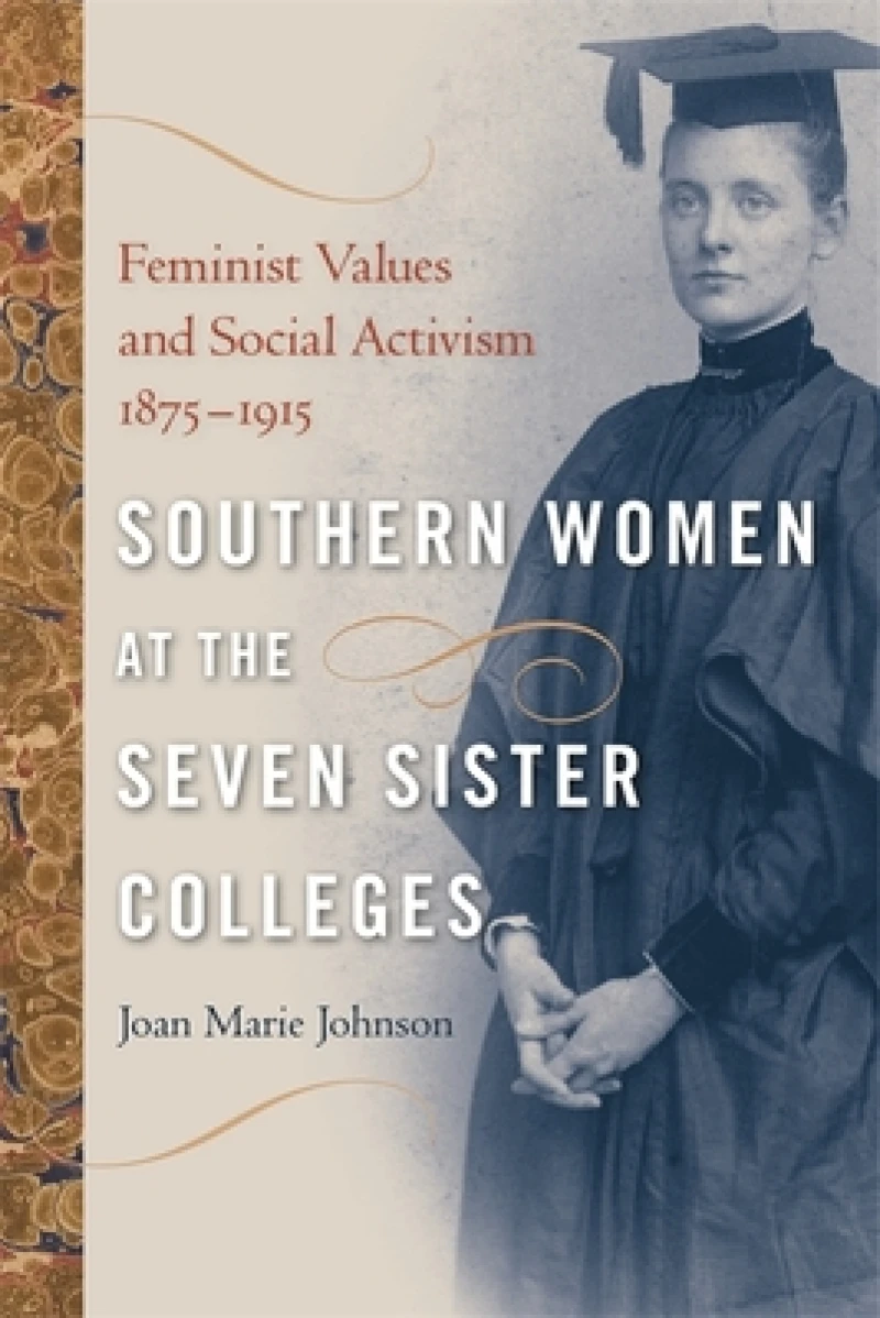 Southern Women at the Seven Sister Colleges – Feminist Values and Social Activism, 1875–1915
