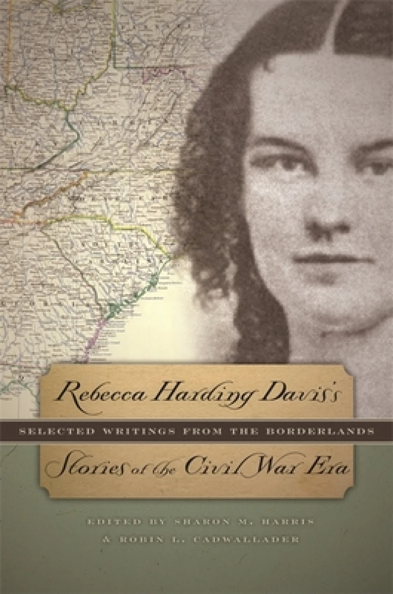 Rebecca Harding Davis`s Stories of the Civil War – Selected Writings from the Borderlands