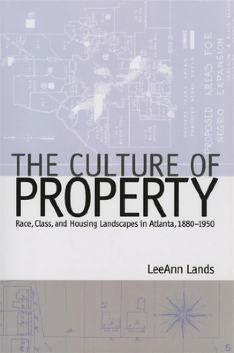 The Culture of Property – Race, Class, and Housing Landscapes in Atlanta, 1880–1950