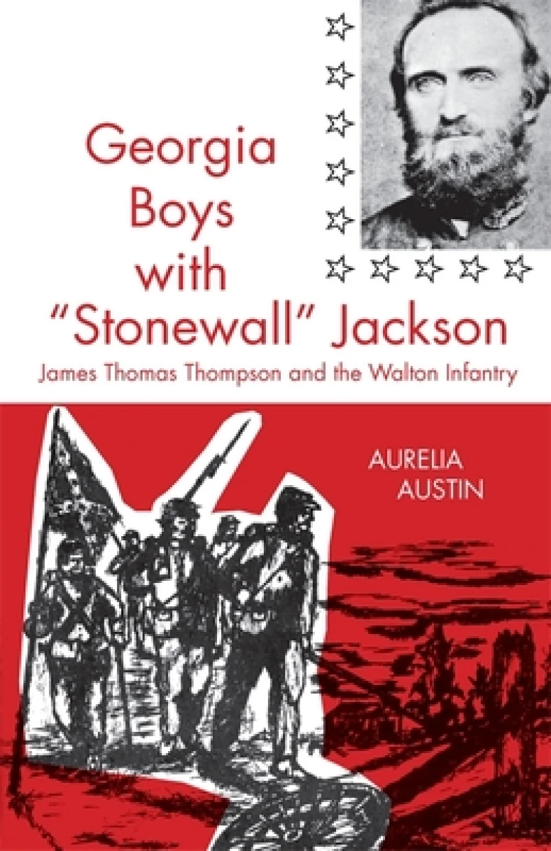 Georgia Boys with Stonewall Jackson – James Thomas Thompson and the Walton Infantry
