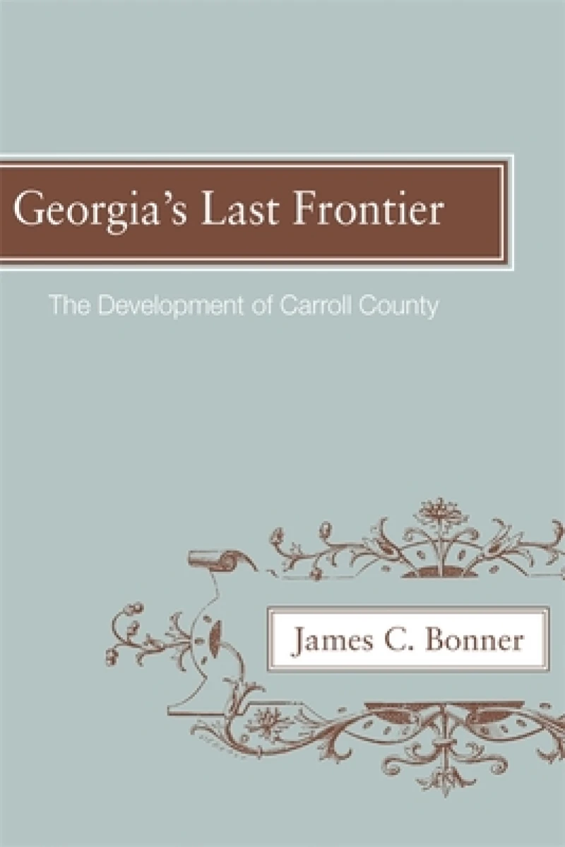 Georgia`s Last Frontier – The Development of Caroll County