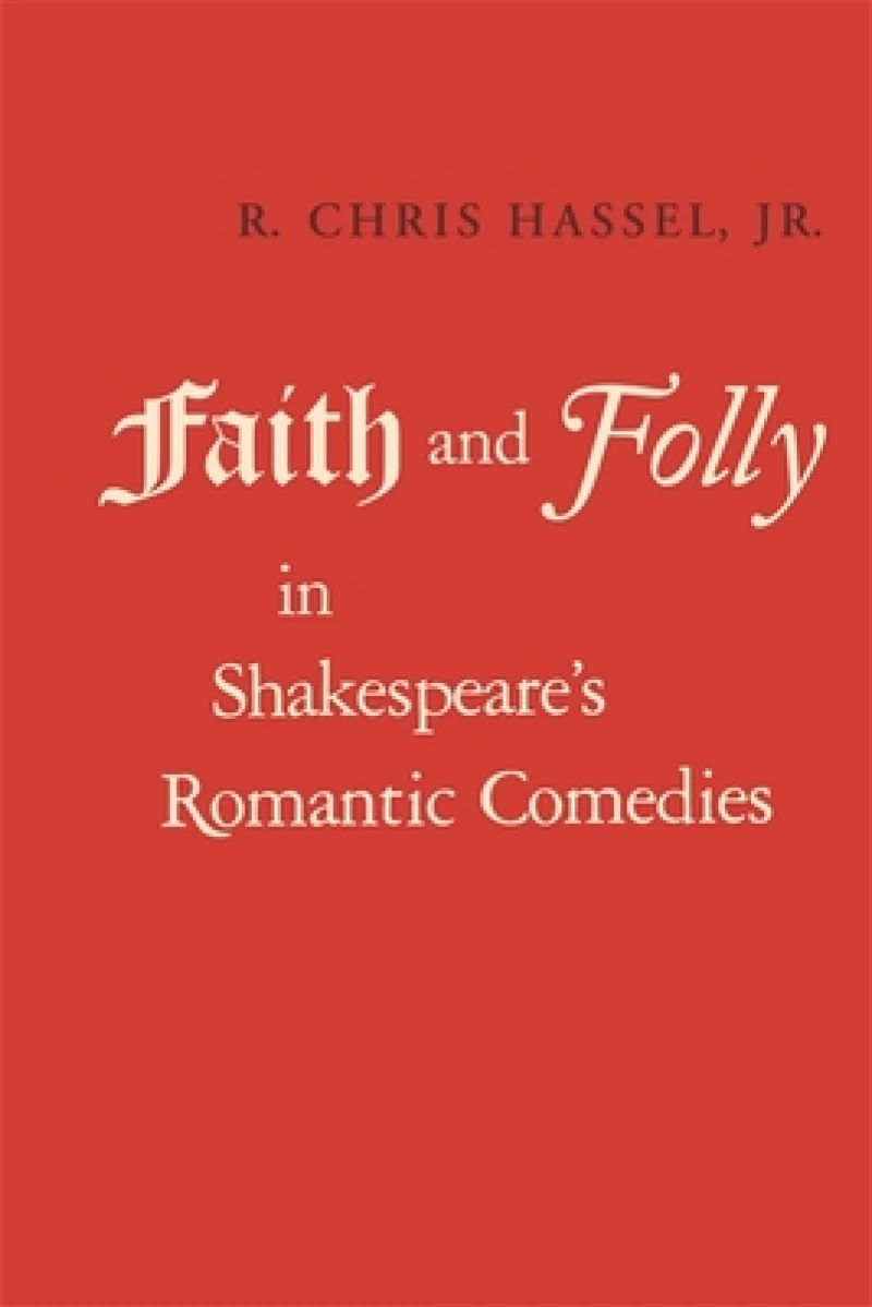 Faith and Folly in Shakespeare''s Romantic Comedies