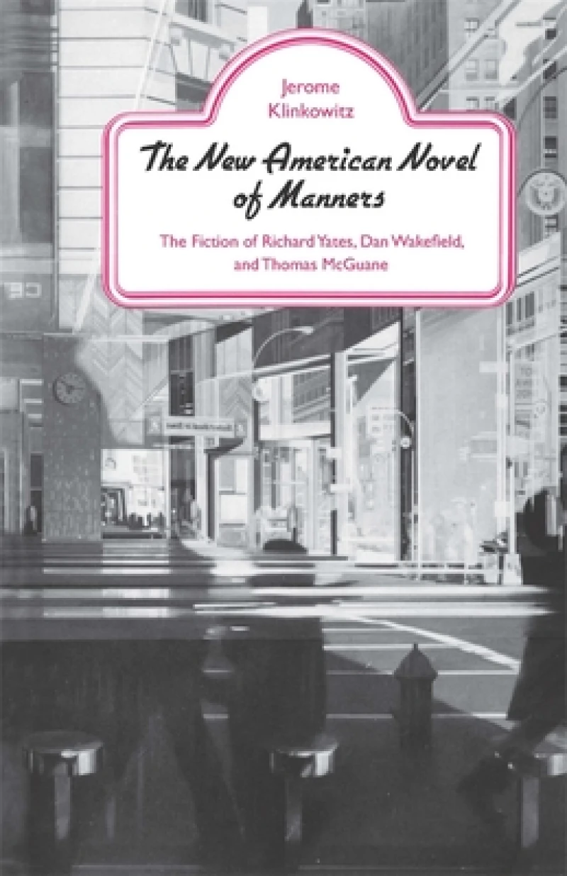 The New American Novel of Manners – The Fiction of Richard Yates, Dan Wakefield, and Thomas McGuane