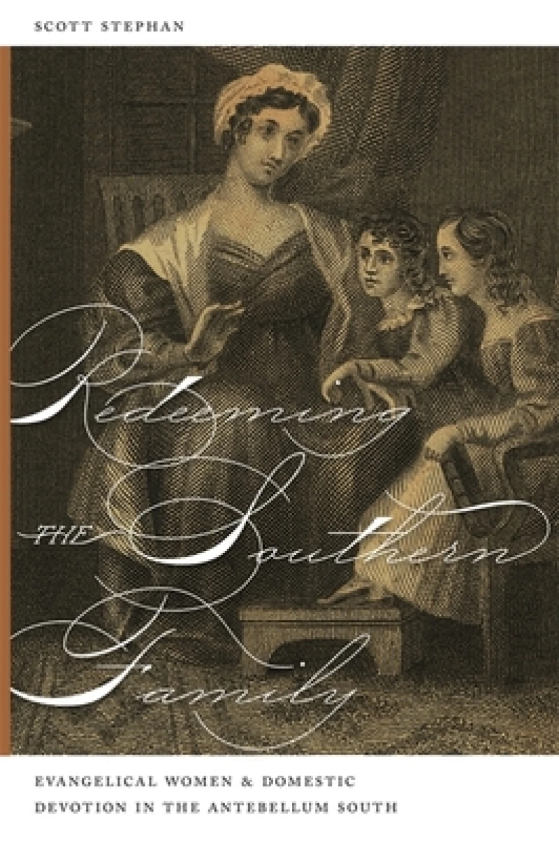 Redeeming the Southern Family – Evangelical Women and Domestic Devotion in the Antebellum South