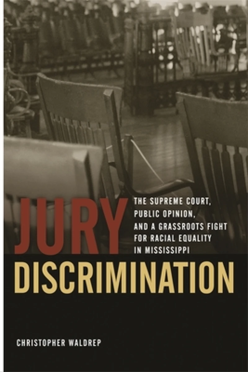 Jury Discrimination – The Supreme Court, Public Opinion, and a Grassroots Fight for Racial Equality in Mississippi