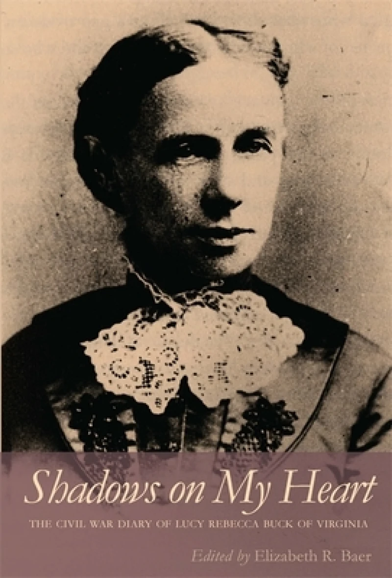 Shadows on My Heart – The Civil War Diary of Lucy Rebecca Buck of Virginia