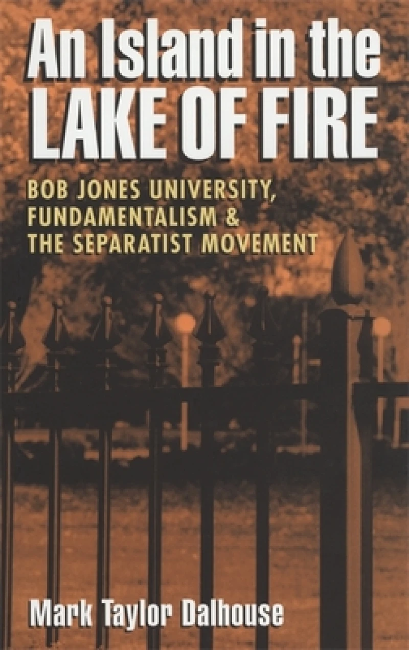An Island in the Lake of Fire – Bob Jones University, Fundamentalism, and the Separatist Movement