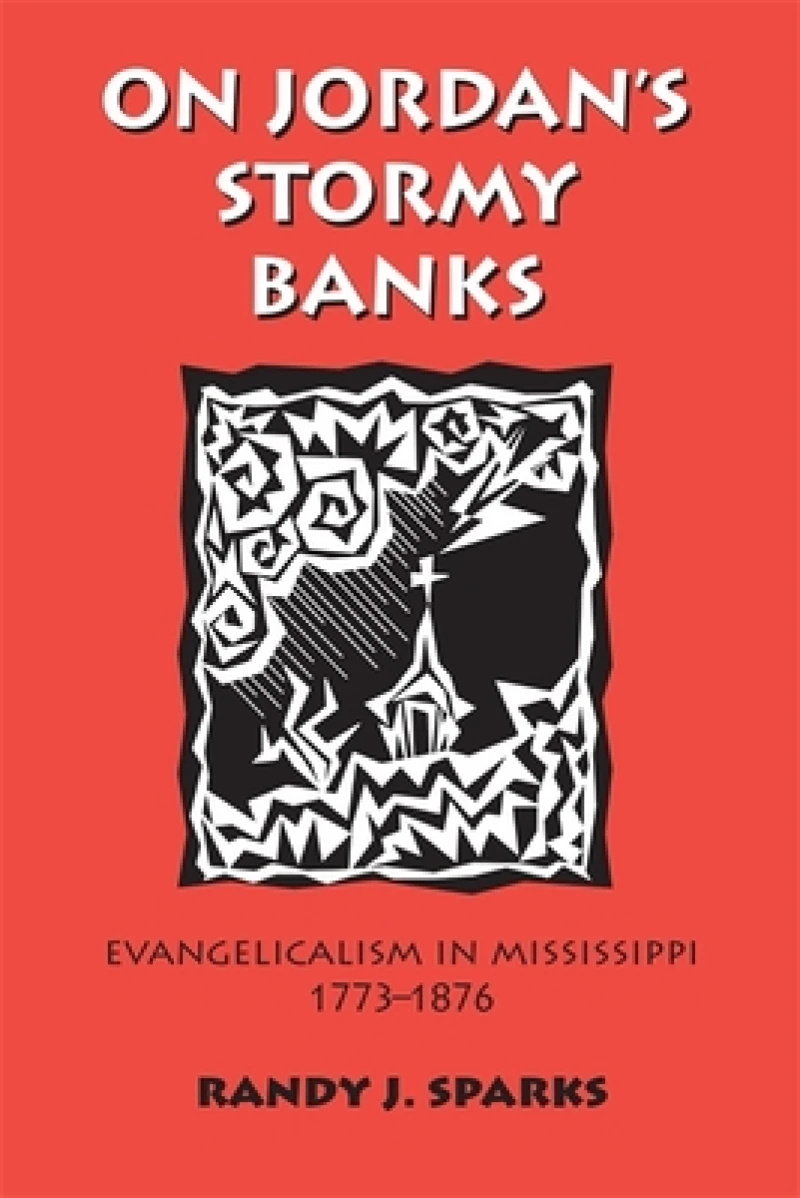 On Jordan`s Stormy Banks – Evangelicalism in Mississippi, 1773–1876