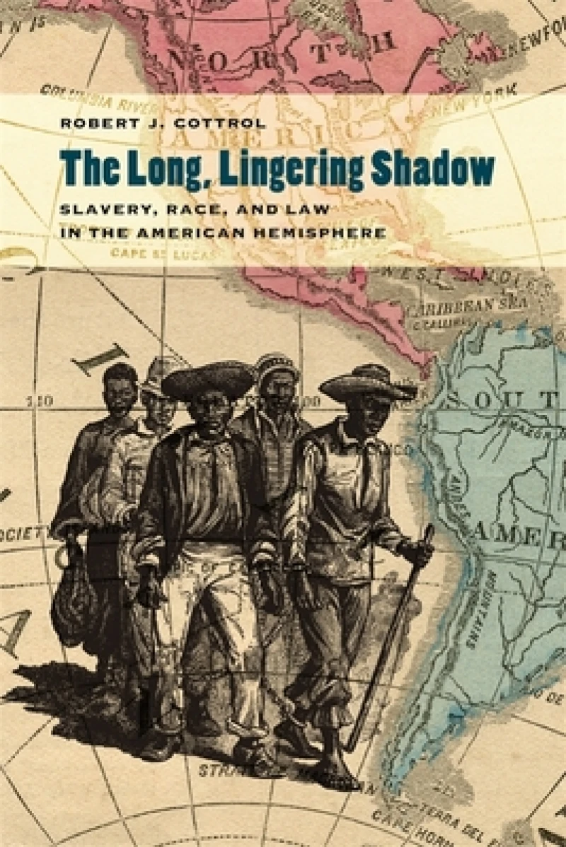 The Long, Lingering Shadow – Slavery, Race, and Law in the American Hemisphere