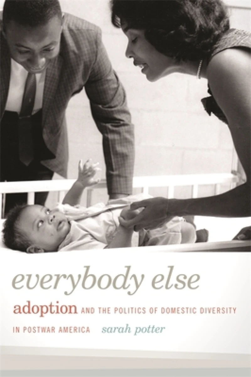 Everybody Else – Adoption and the Politics of Domestic Diversity in Postwar America