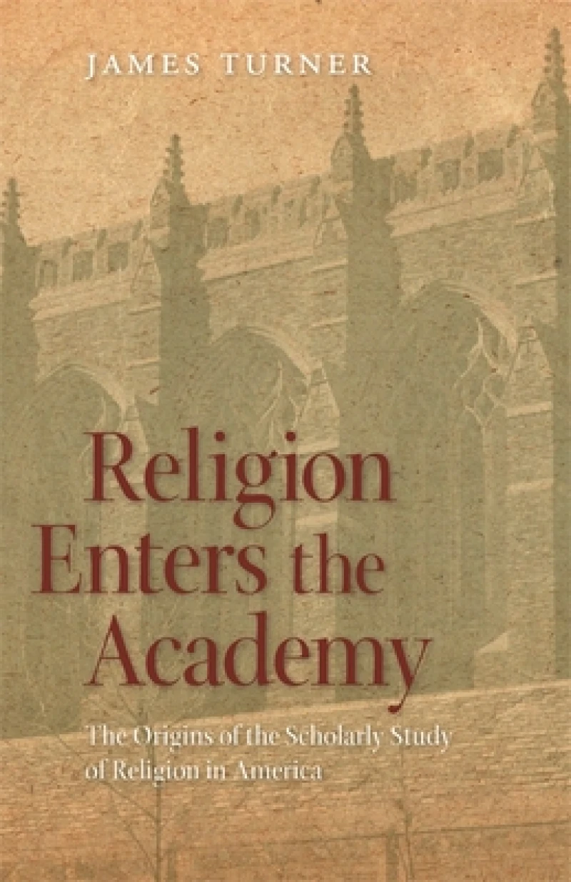 Religion Enters the Academy – The Origins of the Scholarly Study of Religion in America