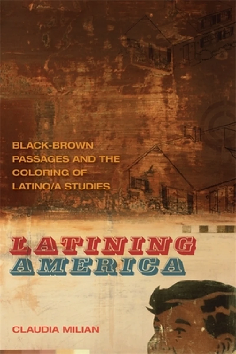 Latining America – Black–Brown Passages and the Coloring of Latino/a Studies