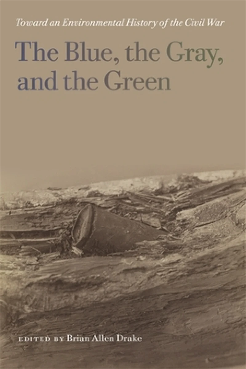 The Blue, the Gray, and the Green – Toward an Environmental History of the Civil War