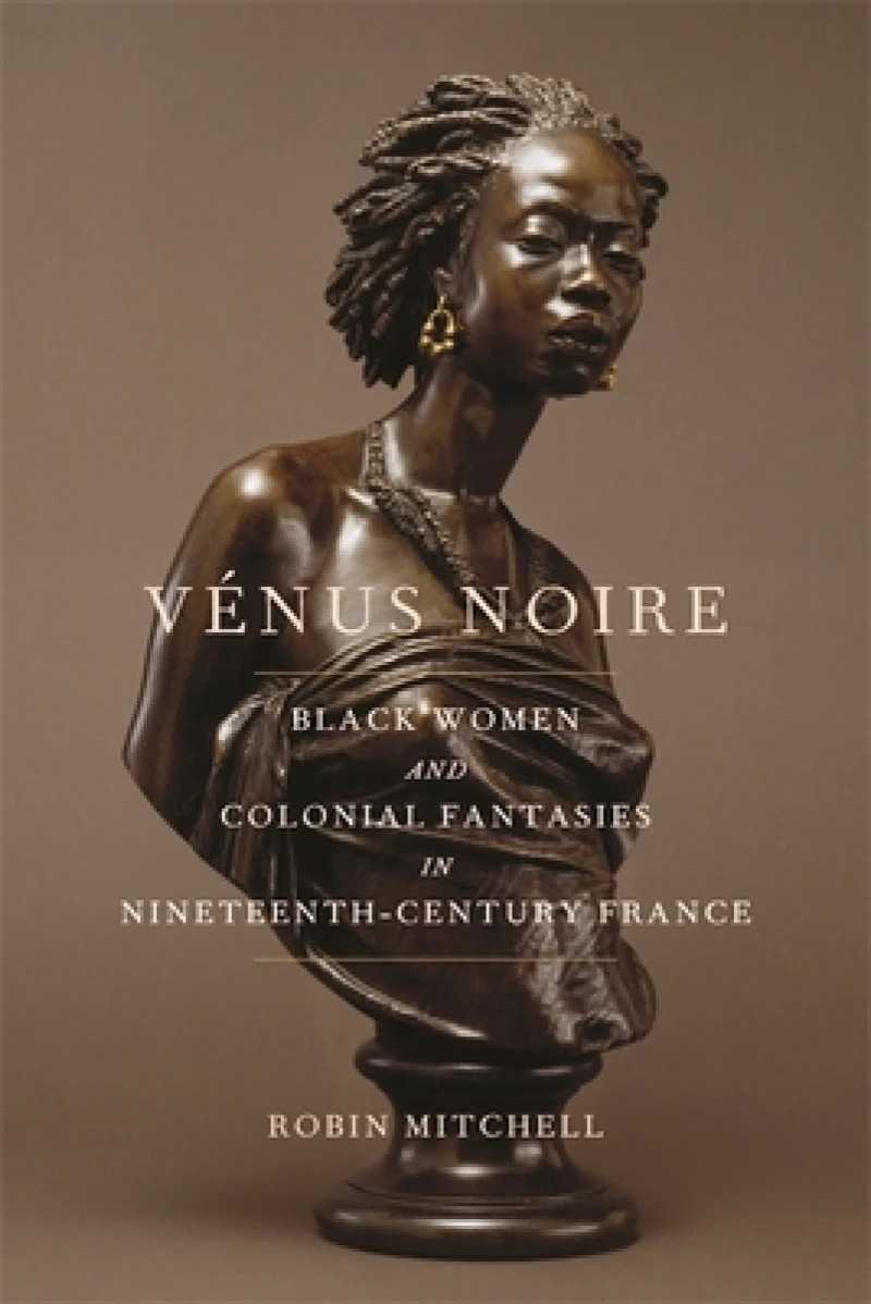 Vénus Noire – Black Women and Colonial Fantasies in Nineteenth–Century France