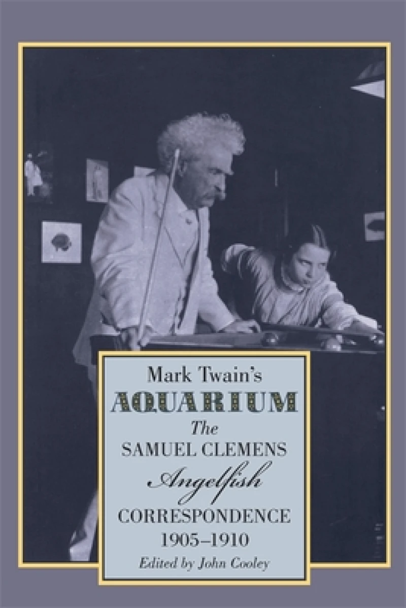 Mark Twain`s Aquarium – The Samuel Clemens–Angelfish Correspondence, 1905–1910