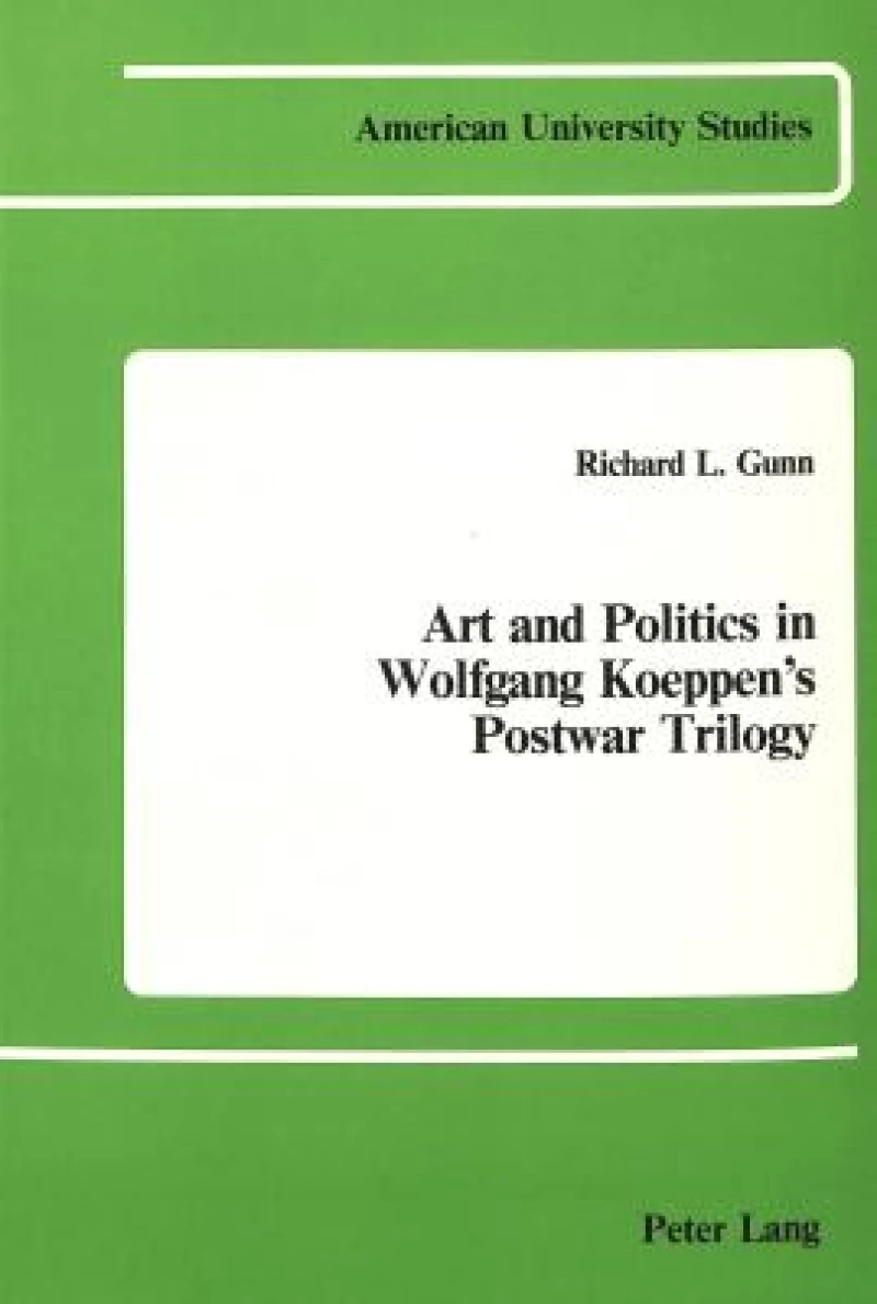 Art and Politics in Wolfgang Koeppen''s Postwar Trilogy
