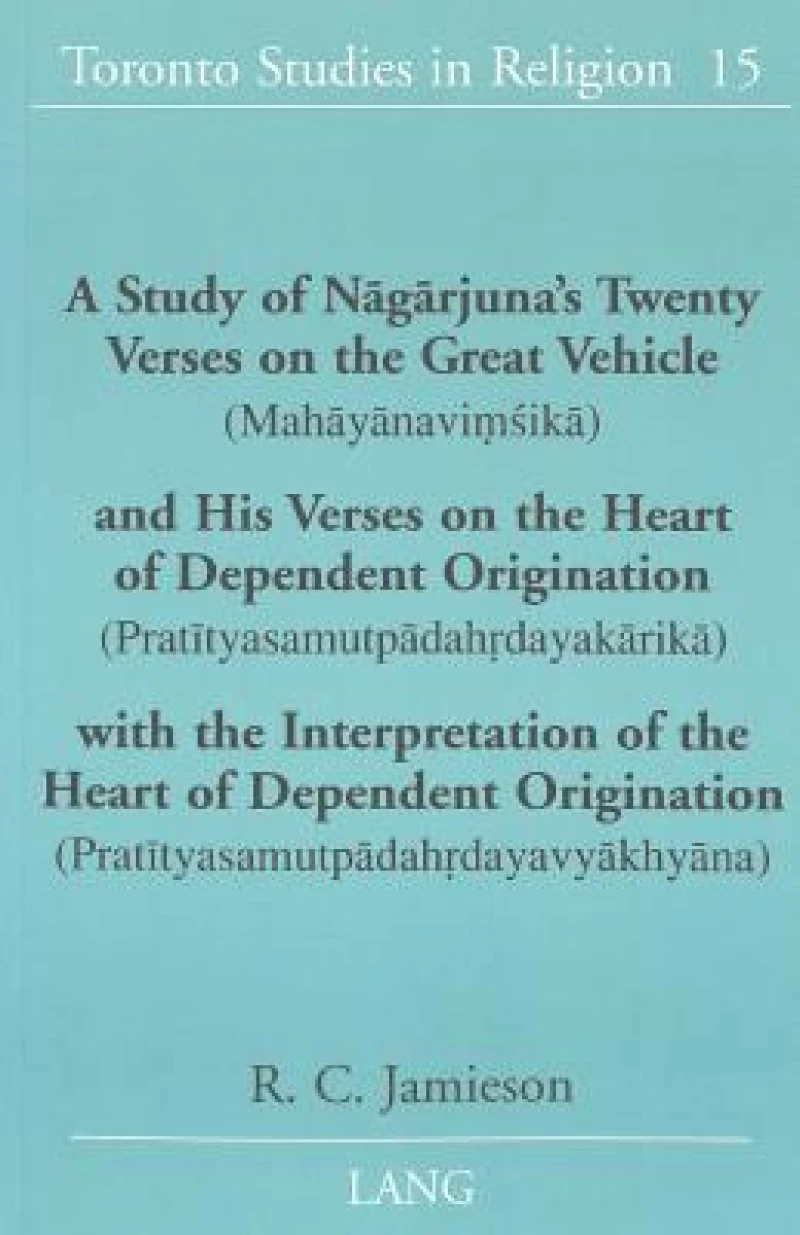A Study of Nagarjuna’s Twenty Verses on the Great Vehicle (Mahayanavi?sika) and His Verses on the Heart of Dependent Origination (Pratityasamutpadah?dayakarika) with the Interpretation of the Heart of Dependent Origination (Pratityasamutpadah?dayavyakhyan
